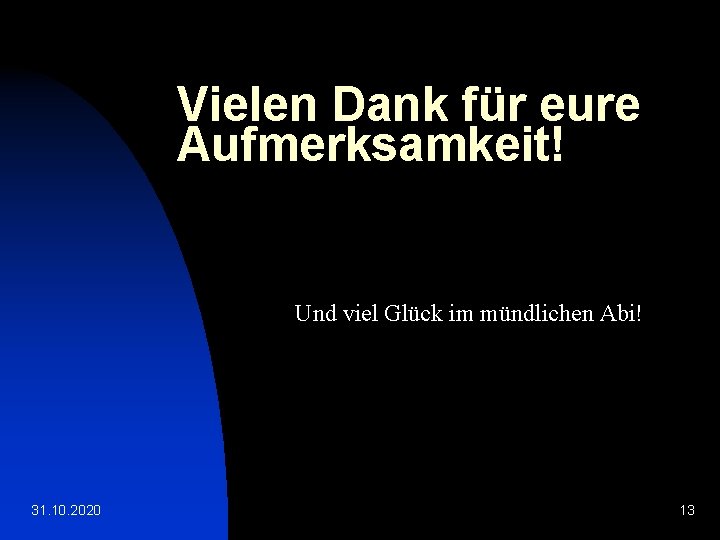 Vielen Dank für eure Aufmerksamkeit! Und viel Glück im mündlichen Abi! 31. 10. 2020