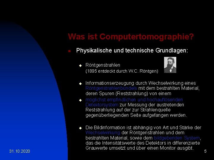 Was ist Computertomographie? n Physikalische und technische Grundlagen: u Röntgenstrahlen (1895 entdeckt durch W.