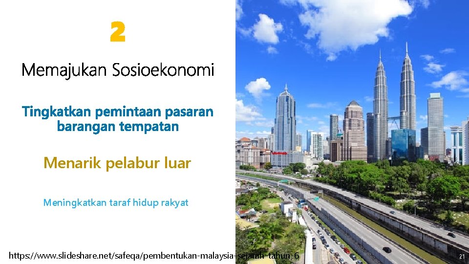 2 Menarik pelabur luar Meningkatkan taraf hidup rakyat https: //www. slideshare. net/safeqa/pembentukan-malaysia-sejarah-tahun-6 21 