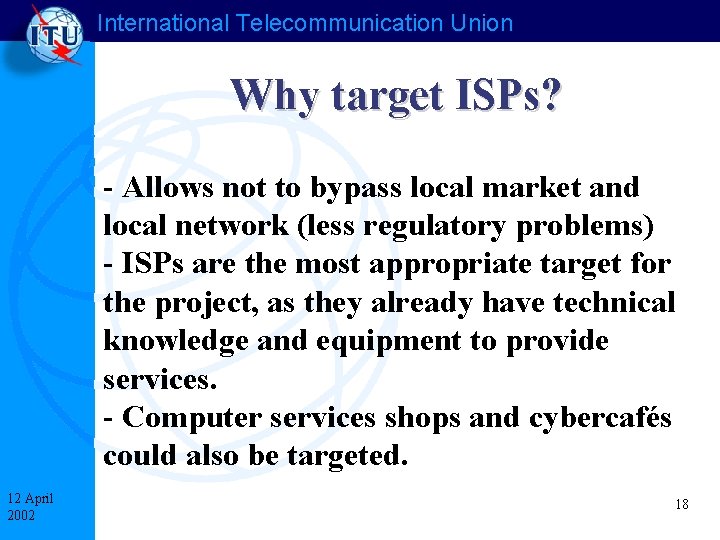 International Telecommunication Union Why target ISPs? - Allows not to bypass local market and