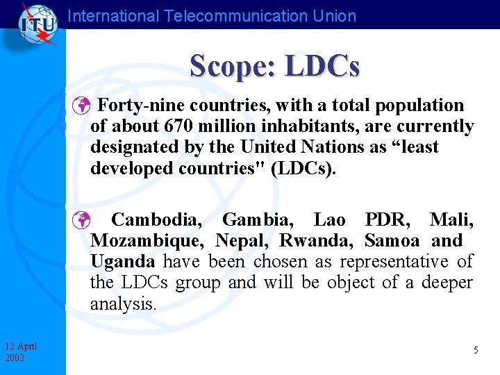 International Telecommunication Union Scope: LDCs ü Forty-nine countries, with a total population of about