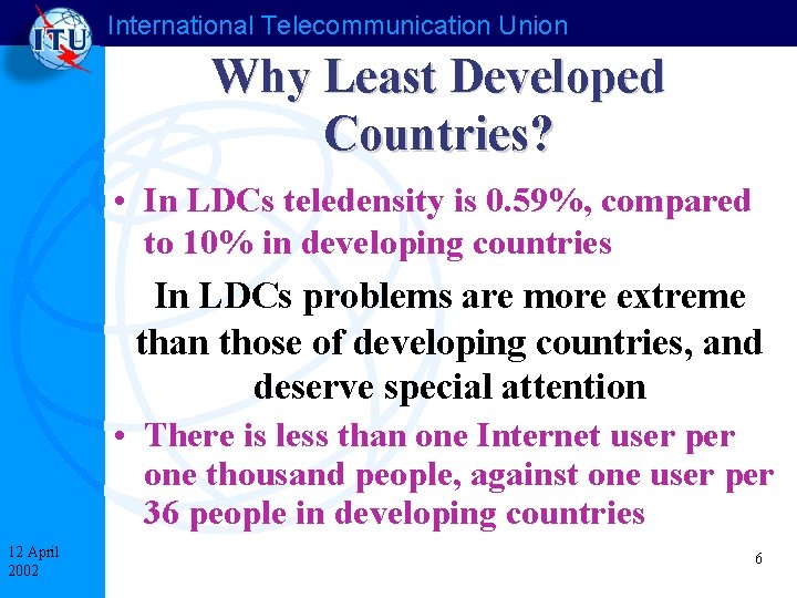 International Telecommunication Union Why Least Developed Countries? • In LDCs teledensity is 0. 59%,