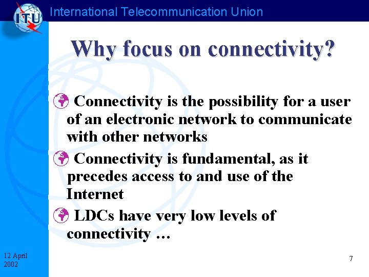 International Telecommunication Union Why focus on connectivity? ü Connectivity is the possibility for a