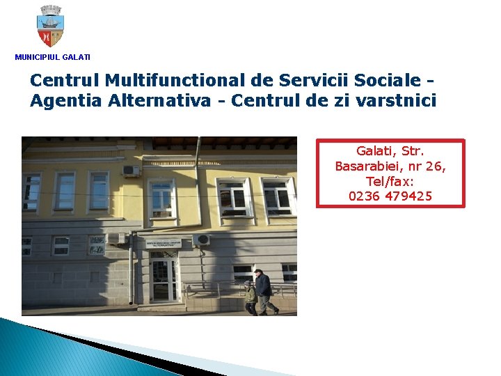 MUNICIPIUL GALATI Centrul Multifunctional de Servicii Sociale Agentia Alternativa - Centrul de zi varstnici