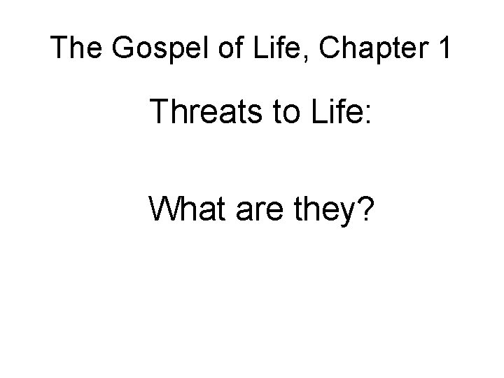 The Gospel of Life, Chapter 1 Threats to Life: What are they? 