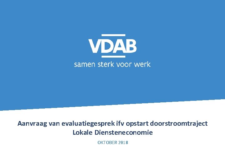 Aanvraag van evaluatiegesprek ifv opstart doorstroomtraject Lokale Diensteneconomie OKTOBER 2018 