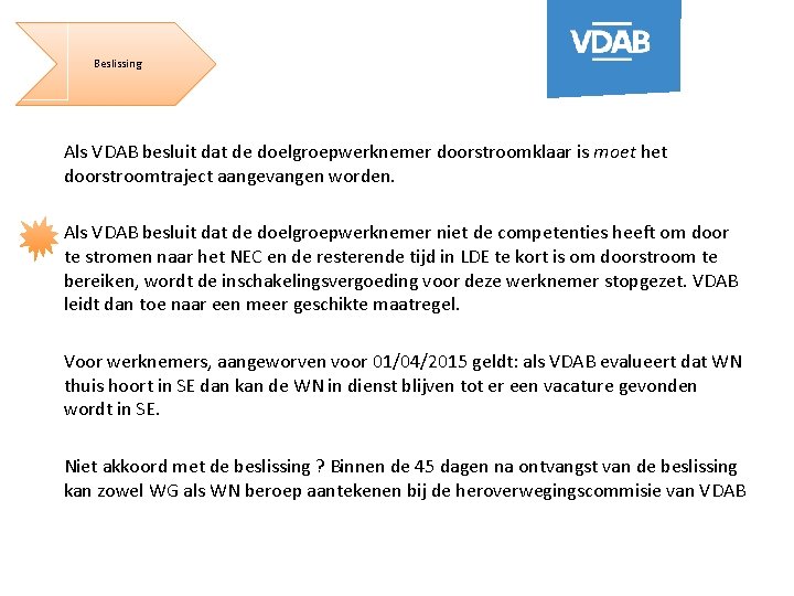 Beslissing Als VDAB besluit dat de doelgroepwerknemer doorstroomklaar is moet het doorstroomtraject aangevangen worden.