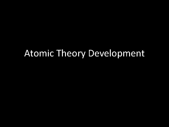 Atomic Theory Development Atomic Theory Development