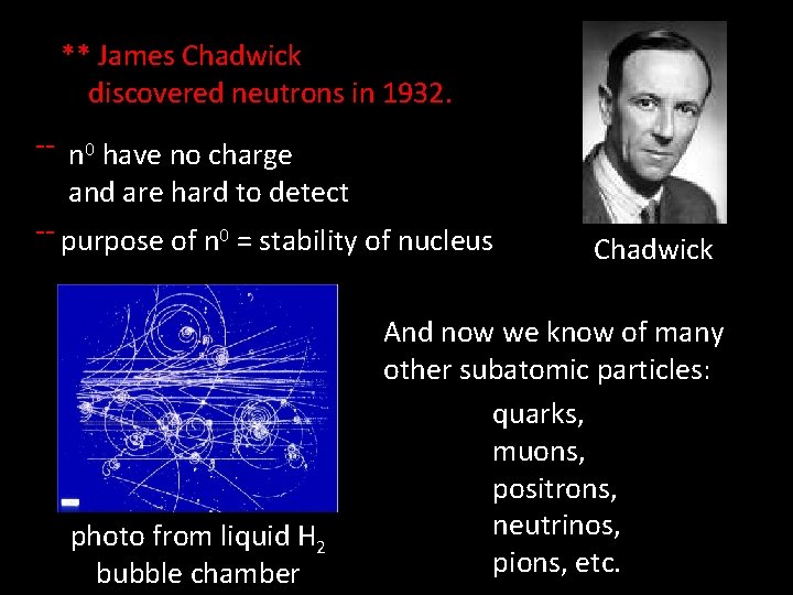 ** James Chadwick discovered neutrons in 1932. -- n 0 have no charge and ** James Chadwick discovered neutrons in 1932. -- n 0 have no charge and