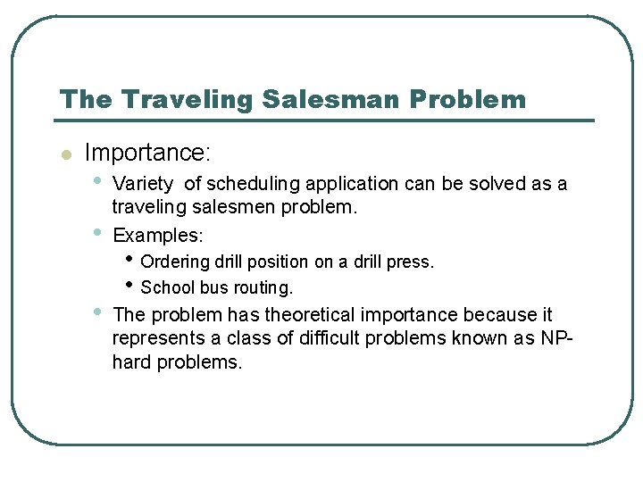 The Traveling Salesman Problem l Importance: • • • Variety of scheduling application can