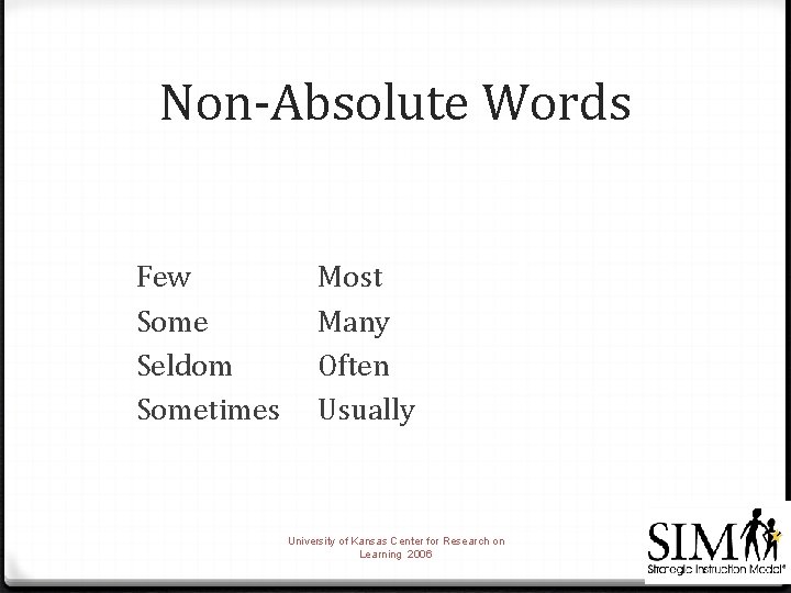 Non-Absolute Words Few Some Seldom Sometimes Most Many Often Usually University of Kansas Center