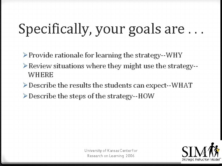 Specifically, your goals are. . . ØProvide rationale for learning the strategy--WHY ØReview situations