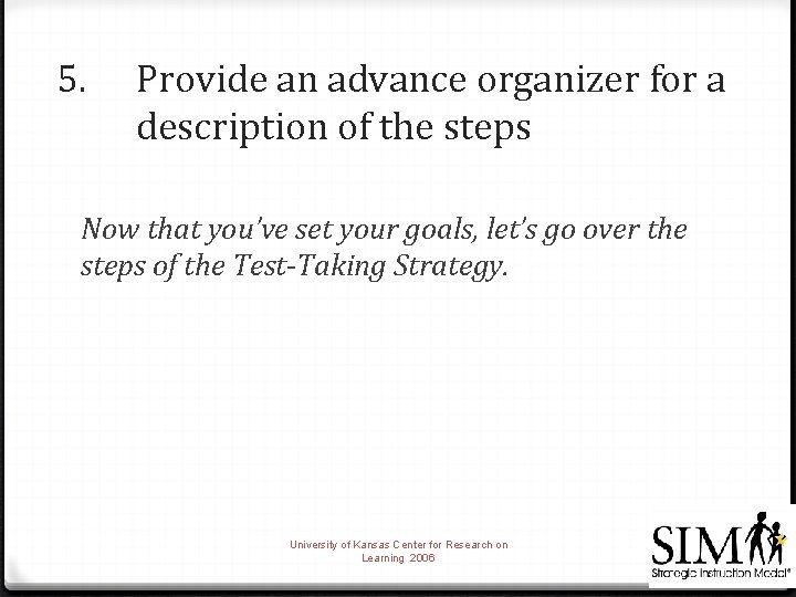 5. Provide an advance organizer for a description of the steps Now that you’ve