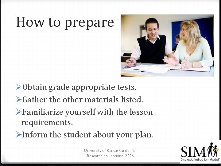 How to prepare ØObtain grade appropriate tests. ØGather the other materials listed. ØFamiliarize yourself