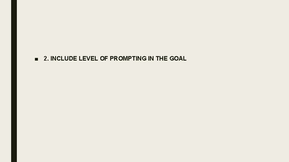 ■ 2. INCLUDE LEVEL OF PROMPTING IN THE GOAL 