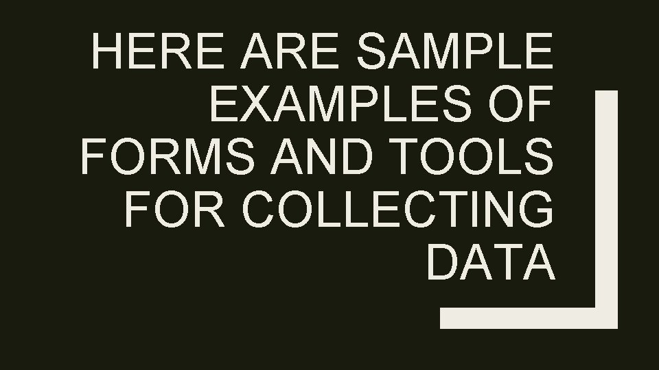 HERE ARE SAMPLE EXAMPLES OF FORMS AND TOOLS FOR COLLECTING DATA 