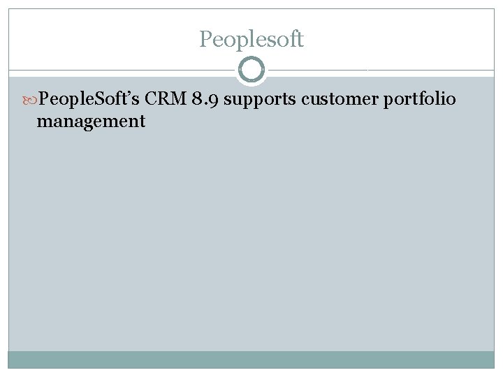 Peoplesoft People. Soft’s CRM 8. 9 supports customer portfolio management 