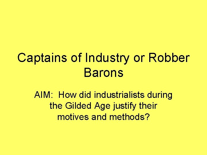 Captains of Industry or Robber Barons AIM: How did industrialists during the Gilded Age