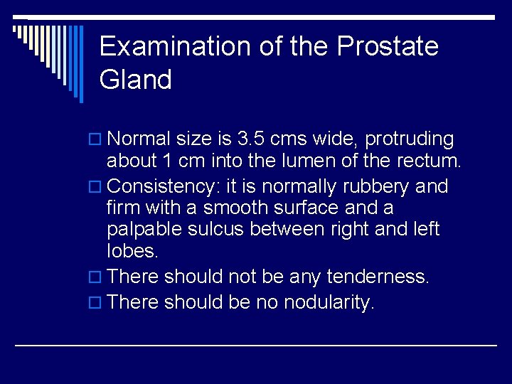 Examination of the Prostate Gland o Normal size is 3. 5 cms wide, protruding