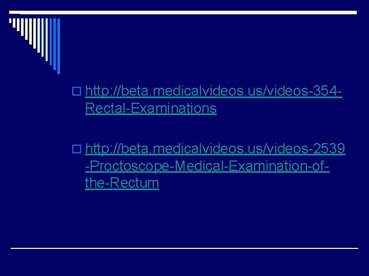 o http: //beta. medicalvideos. us/videos-354 - Rectal-Examinations o http: //beta. medicalvideos. us/videos-2539 -Proctoscope-Medical-Examination-ofthe-Rectum 