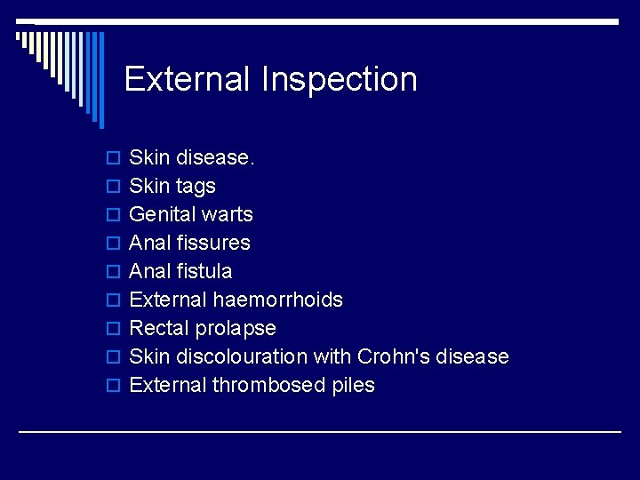 External Inspection o Skin disease. o Skin tags o Genital warts o Anal fissures