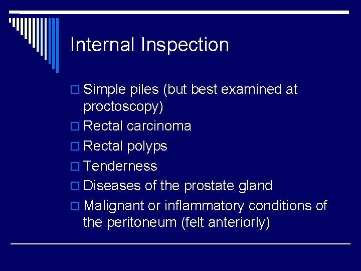 Internal Inspection o Simple piles (but best examined at proctoscopy) o Rectal carcinoma o
