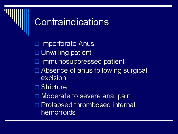 Contraindications o Imperforate Anus o Unwilling patient o Immunosuppressed patient o Absence of anus