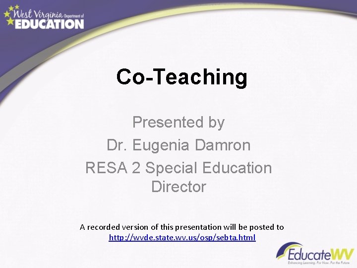 Co-Teaching Presented by Dr. Eugenia Damron RESA 2 Special Education Director A recorded version