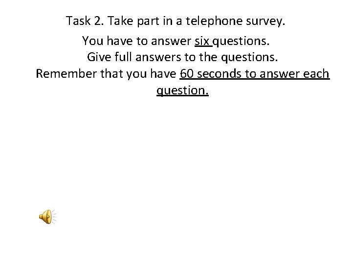 Task 2. Take part in a telephone survey. You have to answer six questions.