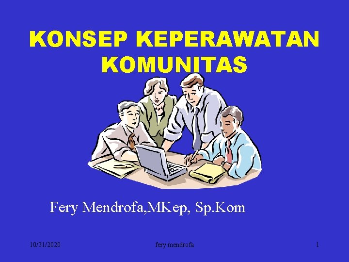 KONSEP KEPERAWATAN KOMUNITAS Fery Mendrofa, MKep, Sp. Kom 10/31/2020 fery mendrofa 1 