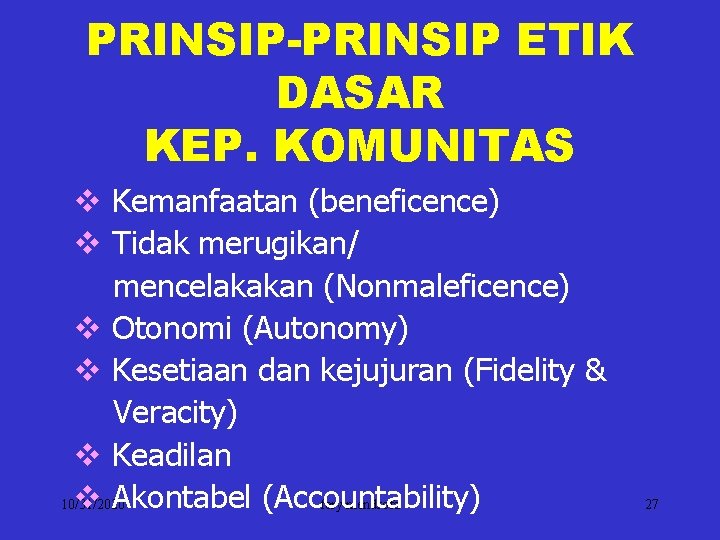 PRINSIP-PRINSIP ETIK DASAR KEP. KOMUNITAS v Kemanfaatan (beneficence) v Tidak merugikan/ mencelakakan (Nonmaleficence) v