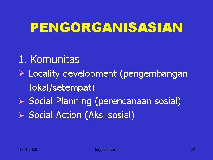 PENGORGANISASIAN 1. Komunitas Ø Locality development (pengembangan lokal/setempat) Ø Social Planning (perencanaan sosial) Ø