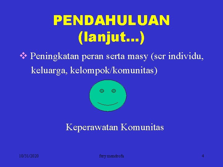 PENDAHULUAN (lanjut…) v Peningkatan peran serta masy (scr individu, keluarga, kelompok/komunitas) Keperawatan Komunitas 10/31/2020