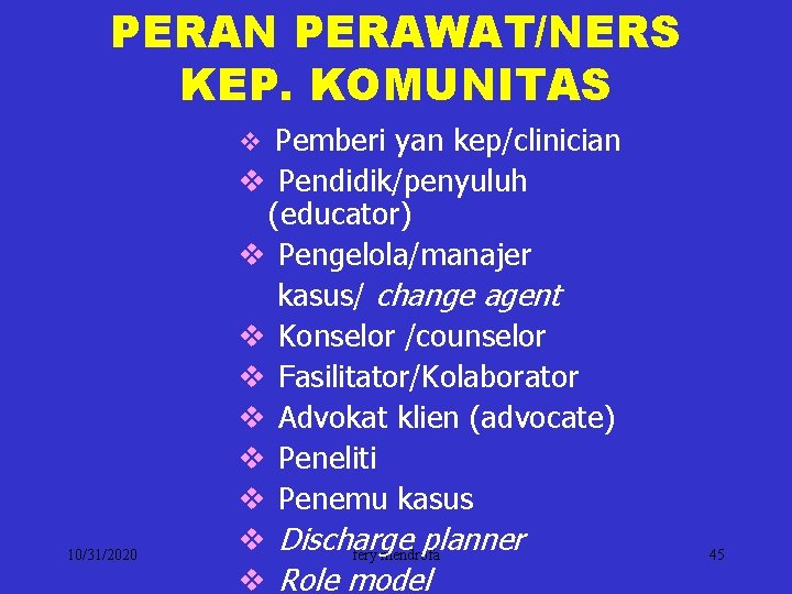 PERAN PERAWAT/NERS KEP. KOMUNITAS v Pemberi yan kep/clinician 10/31/2020 v Pendidik/penyuluh (educator) v Pengelola/manajer