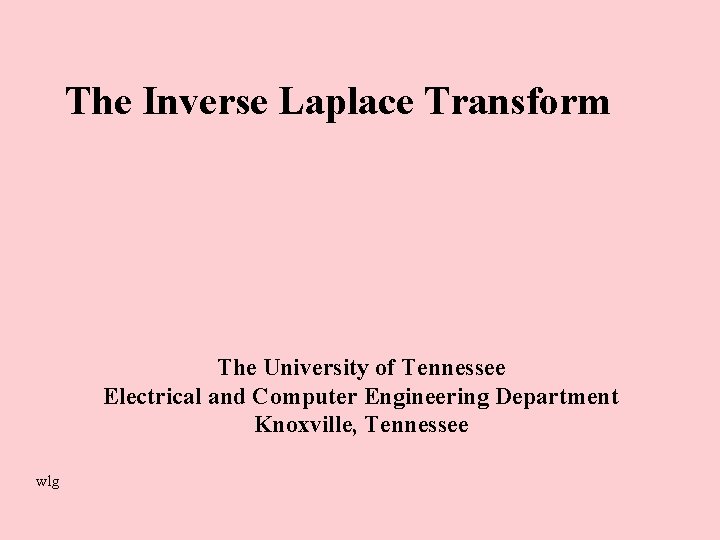 The Inverse Laplace Transform The University of Tennessee Electrical and Computer Engineering Department Knoxville,