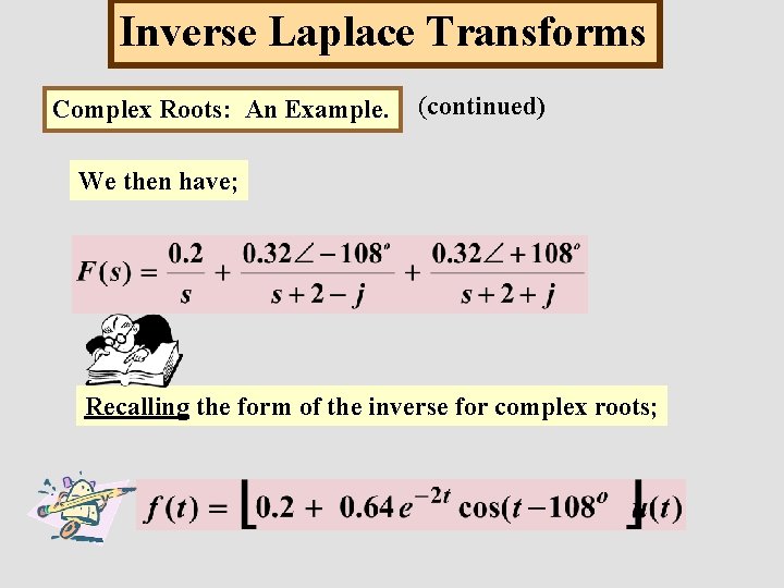 Inverse Laplace Transforms Complex Roots: An Example. (continued) We then have; Recalling the form