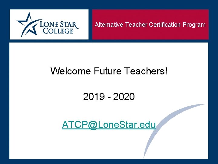 Alternative Teacher Certification Program Welcome Future Teachers! 2019 - 2020 ATCP@Lone. Star. edu 