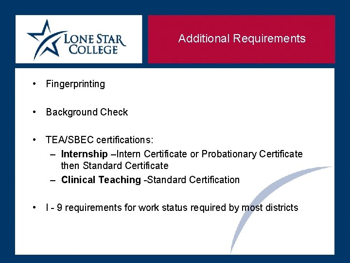 Additional Requirements • Fingerprinting • Background Check • TEA/SBEC certifications: – Internship –Intern Certificate