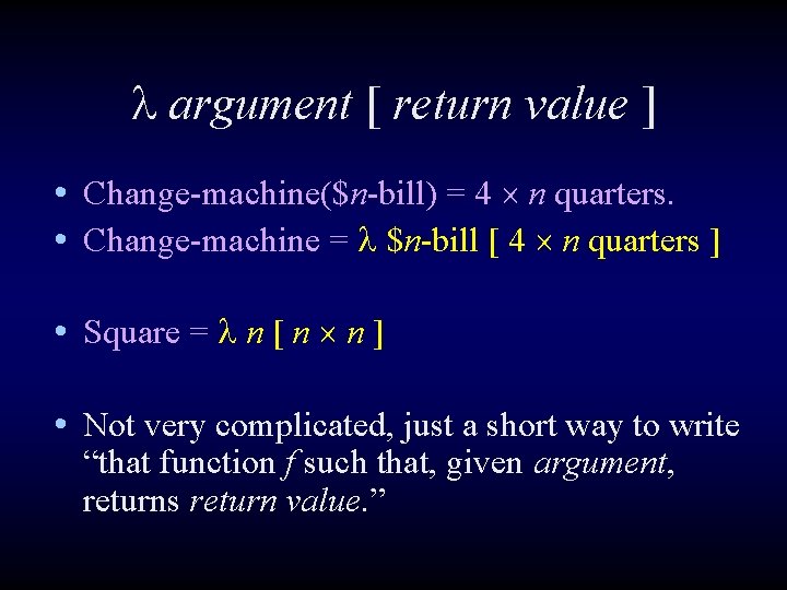  argument [ return value ] • Change-machine($n-bill) = 4 n quarters. • Change-machine