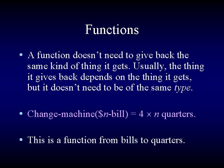 Functions • A function doesn’t need to give back the same kind of thing