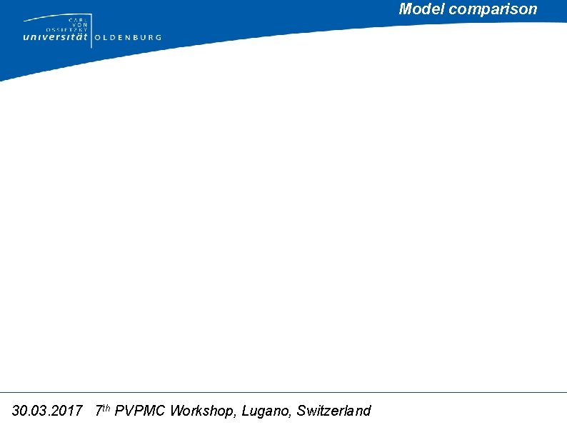Model comparison 30. 03. 2017 7 th PVPMC Workshop, Lugano, Switzerland 