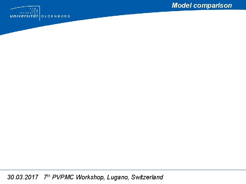 Model comparison 30. 03. 2017 7 th PVPMC Workshop, Lugano, Switzerland 