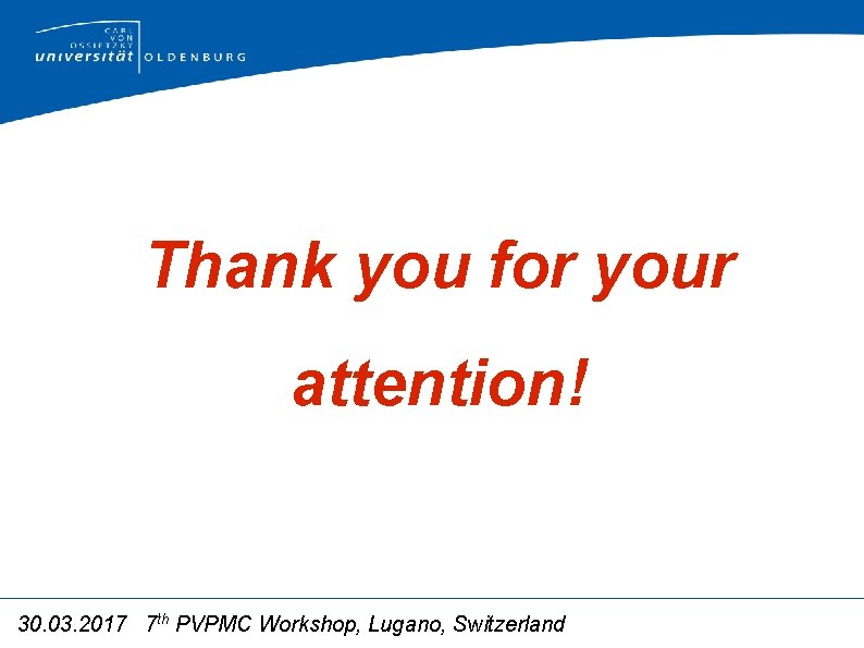 Thank you for your attention! 30. 03. 2017 7 th PVPMC Workshop, Lugano, Switzerland