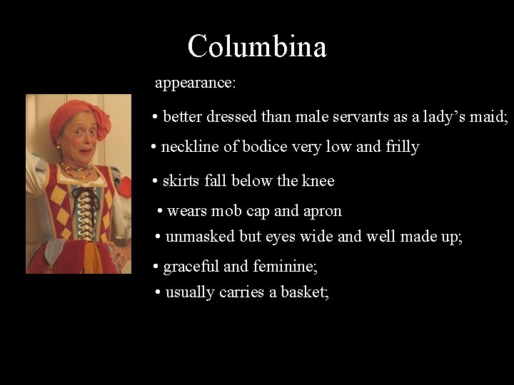 Columbina appearance: • better dressed than male servants as a lady’s maid; • neckline