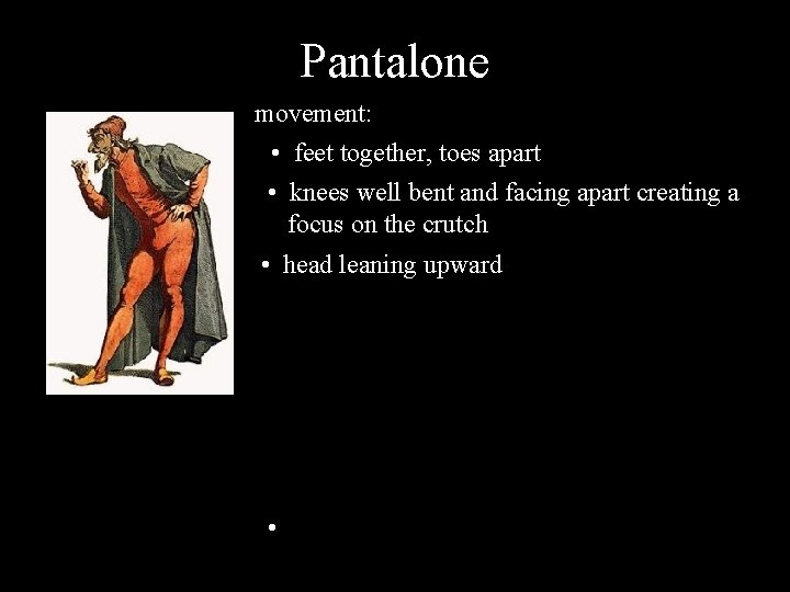 Pantalone movement: • feet together, toes apart • knees well bent and facing apart