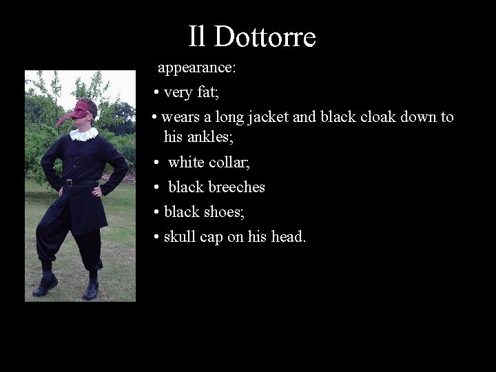 Il Dottorre appearance: • very fat; • wears a long jacket and black cloak