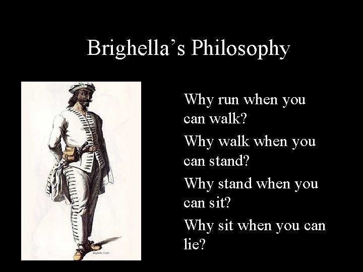 BBrighella’s Philosophy Why run when you can walk? Why walk when you can stand?