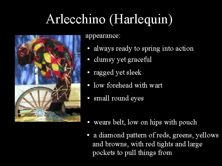 Arlecchino (Harlequin) appearance: • always ready to spring into action • clumsy yet graceful