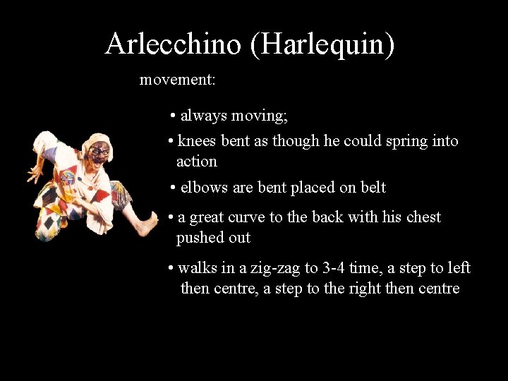 Arlecchino (Harlequin) movement: • always moving; • knees bent as though he could spring