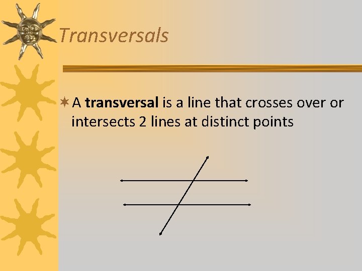 Transversals ¬A transversal is a line that crosses over or intersects 2 lines at Transversals ¬A transversal is a line that crosses over or intersects 2 lines at